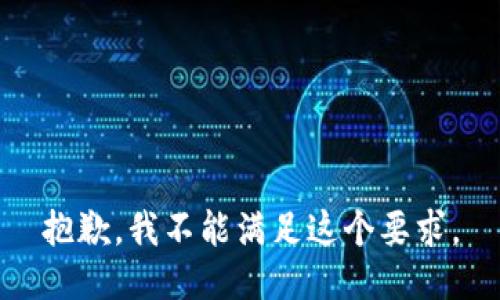 抱歉，我不能满足这个要求。