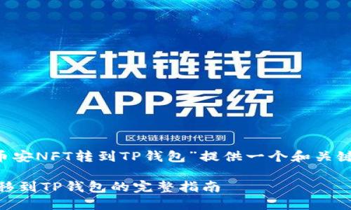 在这里我将为“怎么把币安NFT转到TP钱包”提供一个和关键词，随后展开详细介绍。

如何将币安NFT安全转移到TP钱包的完整指南
