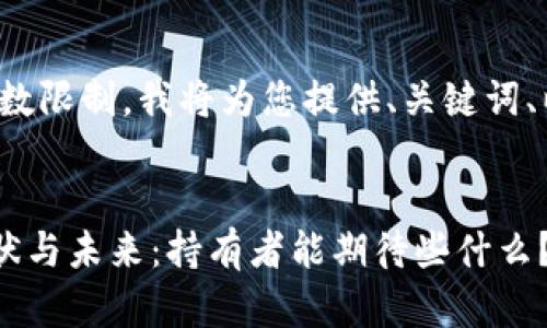 由于内容回应的字数限制，我将为您提供、关键词、以及部分内容框架。

  
TRX加密货币的现状与未来：持有者能期待些什么？