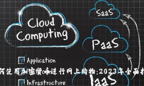 如何使用加密货币进行网上购物：2023年全面指南