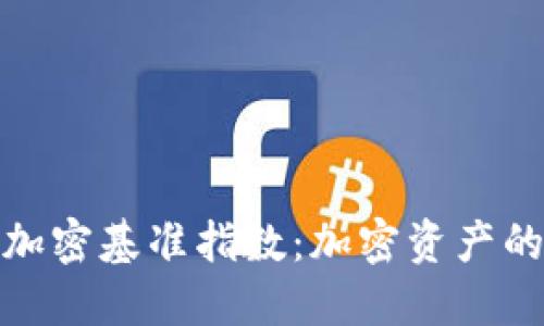 : 深入了解货币加密基准指数：加密资产的价值评估新标准