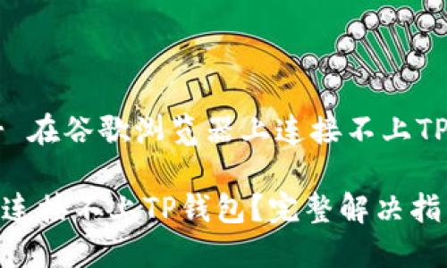 网页连接问题 - 在谷歌浏览器上连接不上TP钱包的解决方案

在谷歌浏览器上连接不上TP钱包？完整解决指南