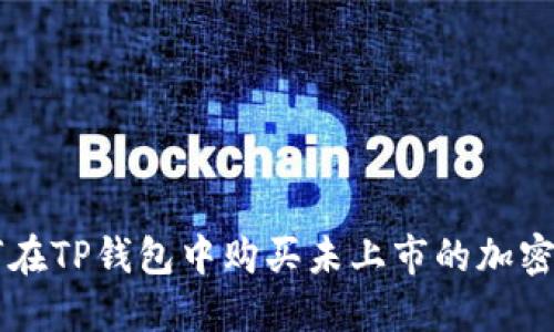 如何在TP钱包中购买未上市的加密货币