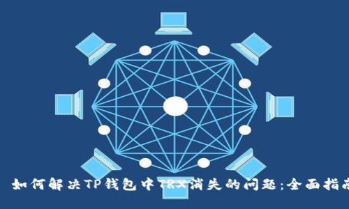: 如何解决TP钱包中TRX消失的问题：全面指南