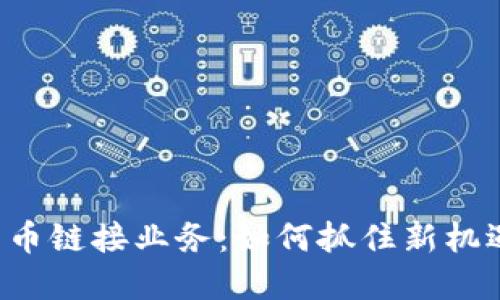 深入了解加密货币链接业务：如何抓住新机遇，提升投资回报