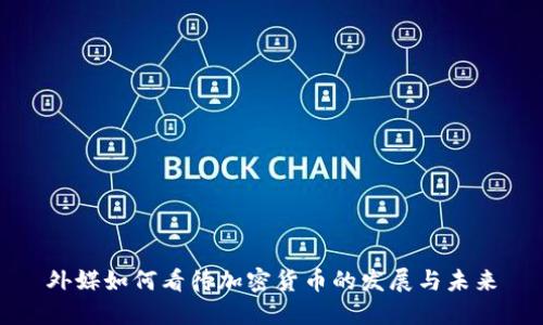 外媒如何看待加密货币的发展与未来