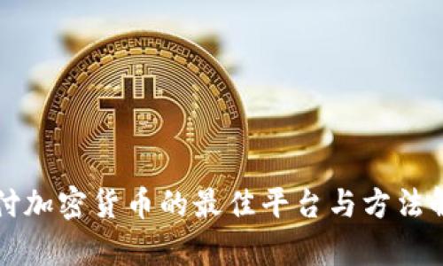 支付加密货币的最佳平台与方法解析