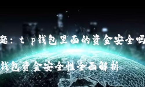 话题: t p钱包里面的资金安全吗  

TP钱包资金安全性全面解析