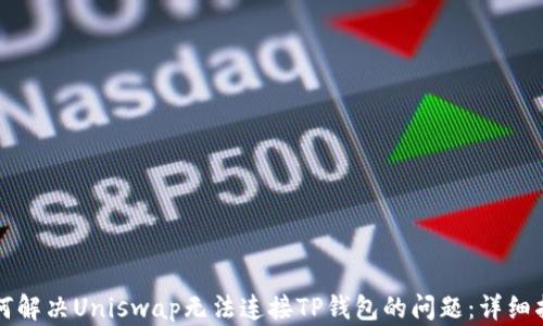
如何解决Uniswap无法连接TP钱包的问题：详细指南