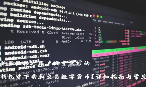思考一个并且最接近用户搜索需求的

如何在TP钱包中下载和交易数字货币？详细指南与常见问题解答