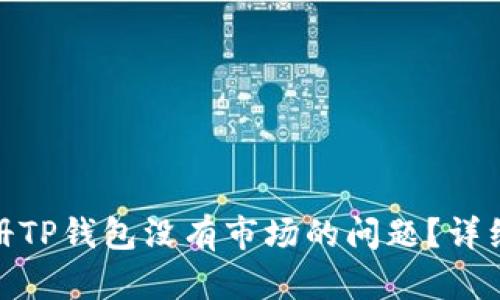 : 如何解决新注册TP钱包没有市场的问题？详细指南与解决方案
