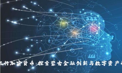 蒙古银行加密货币：探索蒙古金融创新与数字资产的未来