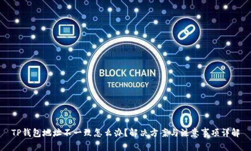 TP钱包地址不一致怎么办？解决方案与注意事项详解
