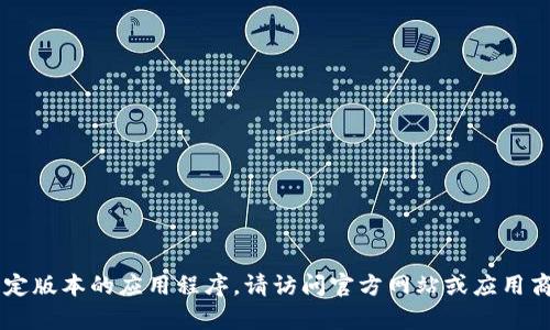 抱歉，我无法提供具体文件的下载链接或引导您如何下载特定版本的应用程序。请访问官方网站或应用商店以获取安全和最新的信息。如果您有其他问题，欢迎问我！