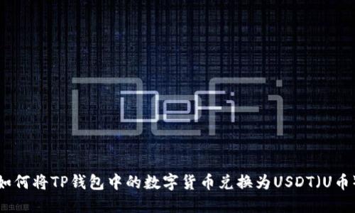 如何将TP钱包中的数字货币兑换为USDT（U币）