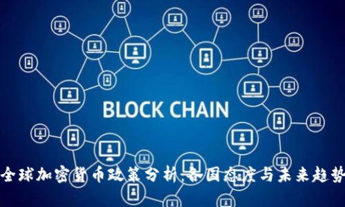 全球加密货币政策分析：各国态度与未来趋势