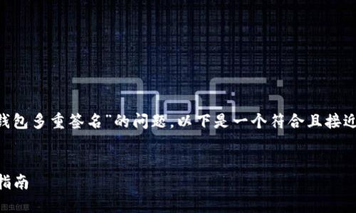 为了帮助您更好地理解关于“取消TP钱包多重签名”的问题，以下是一个符合且接近用户搜索需求的、相关关键词及内容。


如何取消TP钱包中的多重签名？详细指南