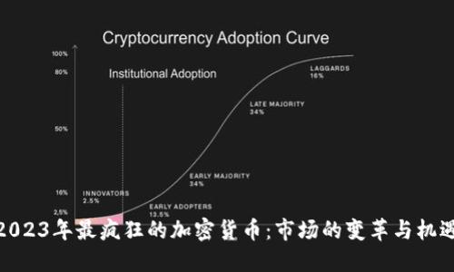 2023年最疯狂的加密货币：市场的变革与机遇
