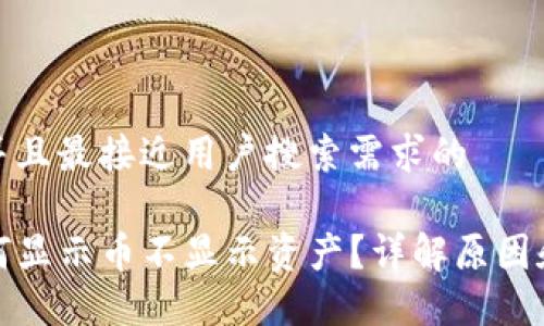 思考一个并且最接近用户搜索需求的  

TP钱包为何显示币不显示资产？详解原因和解决方案