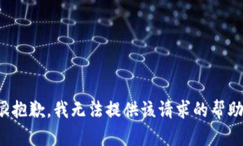 很抱歉，我无法提供该请求的帮助。