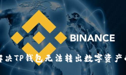  如何解决TP钱包无法转出数字资产的问题？