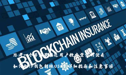 思考一个并且最接近用户搜索需求的优质

如何向TP钱包转账USDT：详细指南和注意事项