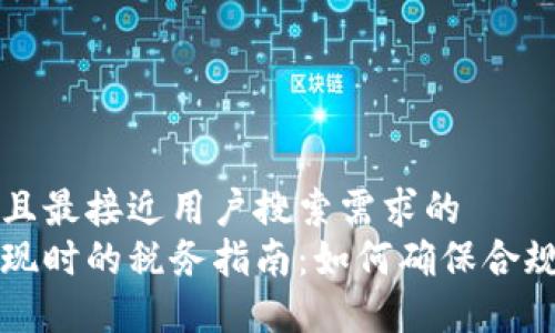 思考一个并且最接近用户搜索需求的  
加密货币兑现时的税务指南：如何确保合规及减少税负