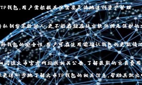  火币TP钱包下载：安全快捷的数字货币管理利器 / 
 guanjianci 火币钱包, TP钱包, 数字货币管理 /guanjianci 

什么是火币TP钱包？
火币TP钱包是由火币交易所推出的一款数字货币管理工具，它不仅具备了传统钱包的基本功能，如存储、发送和接收数字货币，还提供了多种增强功能，旨在为用户提供更为安全、便捷的数字资产管理体验。火币自成立以来，凭借其全球性的交易平台和强大的技术团队，已经成为数字货币行业中的佼佼者，而TP钱包则是其生态中的一个重要组成部分。

火币TP钱包支持多种主流数字货币，用户可以轻松地在钱包中管理自己的资产，此外，TP钱包还通过其安全性的设计，保护用户的私钥和资产，让用户无需过多担心资产的安全问题。无论是在日常生活中购物，还是在投资中进行交易，火币TP钱包都能够为用户提供全方位的服务。

火币TP钱包的主要功能和优势
火币TP钱包的功能非常强大，主要包括以下几个方面：
ul
listrong安全性：/strong火币TP钱包采用多重加密技术以确保用户的财产安全，使用硬件钱包的用户可以将私钥存储在离线环境下，大大降低资产被盗的风险。/li
listrong多币种支持：/strong火币TP钱包支持多种主流数字货币，包括比特币、以太坊、火币Token等，用户可以在一个钱包中管理多种资产，方便快捷。/li
listrong友好的用户界面：/strong火币TP钱包的用户界面设计，用户可以轻松上手，操作直观，不需要专业知识的用户也能快速掌握使用方法。/li
listrong快速交易：/strong用户可以在火币TP钱包中进行快速的数字货币交易，无需繁琐的操作流程，极大地提高了交易的效率。/li
listrong便捷的资产管理：/strong火币TP钱包提供一键查看资产的功能，用户可以清晰地了解自己各类数字资产的具体情况，不需要逐个查询，通过数据可视化界面让管理更加直观。/li
/ul

如何下载和安装火币TP钱包？
下载和安装火币TP钱包的过程非常简单，主要分为以下几个步骤：
strong步骤一：访问官方渠道/strong
建议用户通过火币官网或者正规的应用商店下载火币TP钱包，避免通过非官方渠道下载，以确保钱包的安全性和完整性。在访问官网时，请确认网址的正确性，防止进入假冒网站。

strong步骤二：选择合适的版本/strong
火币TP钱包通常会提供多个平台的版本，如iOS、Android以及桌面版等。用户根据自己的设备类型选择正确的版本下载。在下载时，注意选择最新的版本，以确保使用最新的安全性能和功能。

strong步骤三：安装钱包/strong
下载完成后，用户需按照系统提示进行安装。对于手机用户，下载后点击安装应用即可；而桌面用户则需在下载后进行解压缩并安装程序。

strong步骤四：创建钱包账户/strong
打开火币TP钱包后，用户需要选择创建新账户。根据系统提示设置钱包名称、登陆密码等信息，并务必记录下钱包的助记词，这是恢复钱包的重要凭证，用户应妥善保管。

strong步骤五：完成设置/strong
完成以上步骤后，用户即可使用火币TP钱包进行数字资产管理和交易，用户可根据自己的需求添加不同数字货币，并进行投资和交易。

火币TP钱包的安全措施有哪些？
安全性是火币TP钱包的一大亮点，火币团队在开发过程中采取了一系列安全措施来保护用户资产。
strong1. 多重签名技术/strong
火币TP钱包采用多重签名技术，这意味着一笔交易需要多个密钥的验证才能进行，只有在经过多重确认后，用户的资产才能被动用，这极大增强了钱包的安全性。

strong2. 私钥控制/strong
用户的私钥只存储在用户的设备上，火币无需接触用户的私钥，极大降低了被黑客攻击的风险。

strong3. 硬件钱包的兼容/strong
火币TP钱包与多种硬件钱包兼容，用户可以将资产转存到硬件钱包中，以实现更高程度的离线保管。

strong4. 数据加密/strong
火币TP钱包在本地对用户数据进行了加密，即便设备被偷或丢失，数据也无法被轻易破解。

strong5. 定期安全更新/strong
火币团队定期推出安全更新，及时修复可能存在的安全漏洞，提升用户的安全体验。用户可在后台自动更新钱包应用版本，以确保始终使用最新的安全技术。

火币TP钱包使用时的注意事项
尽管火币TP钱包提供了多种安全措施，但在使用过程中，用户仍需保持警惕，遵循以下几点使用注意事项：
strong1. 备份助记词/strong
用户在创建钱包的过程中会得到一组助记词，这是唯一的身份标识。若用户忘记密码或丢失设备，助记词可以帮助用户找回钱包，因此务必妥善备份，并避免共享给他人。

strong2. 定期更新密码/strong
为增强账户安全性，用户应定期更改登陆密码，同时避免使用过于简单的密码，建议使用数字、字母、符号结合的长密码，降低被破解的风险。

strong3. 注意网络安全/strong
在使用火币TP钱包进行交易或操作时，务必选择安全的网络环境，避免在公共Wi-Fi上进行财务相关的操作，以免信息被黑客窃取。

strong4. 指定安全的设备/strong
建议用户在可信的设备上使用火币TP钱包，避免使用不明或安全性较低的设备下载或使用钱包应用，以确保用户的账户安全。

strong5. 定期查看账户变动/strong
用户应定期查看自己的账户变动情况，以发现任何异常活动，若发现可疑的交易，及时进行处理，确保账户安全。

火币TP钱包能够解决哪些用户痛点？
在数字货币日渐成为人们投资理财的重要工具的背景下，用户在管理数字资产时面临着诸多痛点，火币TP钱包就是为了解决这些痛点而设。
strong1. 安全存储问题/strong
很多用户担心自己的数字资产在钱包中存储的安全性，火币TP钱包通过多重加密和私钥本地控制的设计，有效解决这个问题，用户可以更安心的存储各类数字货币。

strong2. 操作复杂性/strong
许多传统数字货币钱包操作繁琐，用户需要具备一定的技术知识，而火币TP钱包则设计了简单易用的用户界面，使得不论技术水平高低的用户，都能够轻松上手，快速进行各种操作。

strong3. 提高交易速度/strong
传统钱包的交易确认时间较长，而火币TP钱包通过其本地即时交易确认和后端服务器，大幅提高了用户的交易速度，满足了快速投资的需求。

strong4. 多样化资产管理需求/strong
用户拥有多种不同的数字资产时，管理起来往往比较复杂，火币TP钱包集中管理的设计，使用户能够在同一个平台上管理多种资产，大量减少了用户的管理时间和精力。

strong5. 交易记录的透明性/strong
许多用户需要查找历史交易记录，而火币TP钱包提供了清晰、透明的交易记录功能，用户可随时查看自己的交易历史，满足了合法合规的需求。

火币TP钱包常见问题解答
在使用火币TP钱包过程中，用户可能会遇到一些问题，下面是一些常见问题的解答：

问题一：我应该如何找回丢失的钱包？
若用户不慎丢失钱包或密码，可以通过助记词进行钱包恢复。用户需在火币TP钱包的“恢复钱包”选项中输入助记词，并按照系统提示操作，待验证通过后，即可重新获得对钱包的控制权。确保对于助记词的保管是十分重要的，切勿轻易分享给他人。同时，用户也应定期更新密码，增加安全性。

问题二：火币TP钱包是否支持法币充值？
火币TP钱包本身并不直接支持法币充值，但用户可以通过火币交易所的法币交易服务，将法币充值到火币交易所中，然后购买数字货币，再转入火币TP钱包，用户需根据具体需要灵活地进行资产管理。

问题三：如何安全管理我的私钥？
私钥是钱包安全的基本保证，用户需将私钥存储在离线的安全环境中，避免网络泄露，优选储存在硬件钱包中，或是使用纸质记录进行保存。绝不能将私钥分享给他人，更不能存储在社交软件或无保护的文档中。

问题四：如何判断火币TP钱包的安全性？
用户可以通过进一步了解火币TP钱包的技术背景、安全设计和用户评价等进行安全性判定。此外，火币团队会定期更新安全内容，提供状态监控来提升钱包的安全性，用户可在使用前确认钱包的更新情况，确保使用版本为最新，切勿使用过时的产品。

问题五：火币TP钱包的交易费用如何？
火币TP钱包的交易费用会根据不同的网络繁忙程度和交易所政策有所不同，用户在发起交易前可以在钱包界面观察到相关信息。同时，建议用户仔细阅读火币官方网站或相关公告，了解最新的交易费用更新，以平衡交易成本与交易效率。在选择适合的交易时间段，合理控制费用支出。

综上所述，火币TP钱包是一款安全便捷的数字货币管理工具，凭借其强大的功能和用户友好的设计，在市场中脱颖而出。通过上述详细介绍，用户可以更进一步地了解火币TP钱包的相关信息，帮助其做出明智的决策，无论是在选择下载使用，还是日常的数字资产管理中都能得心应手。