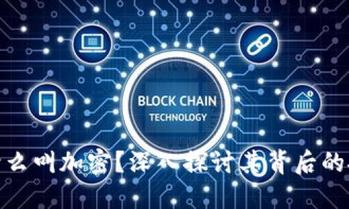 加密货币为什么叫加密？深入探讨其背后的技术与安全性