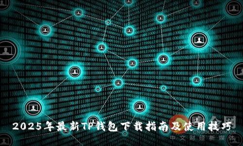 2025年最新TP钱包下载指南及使用技巧