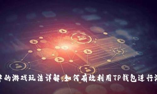 TP钱包中的游戏玩法详解：如何有效利用TP钱包进行游戏体验