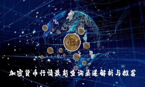 加密货币行情最新查询渠道解析与推荐