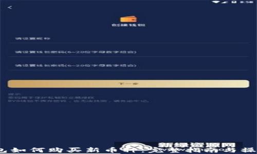 
t p钱包如何购买新币种：完整指南与操作步骤
