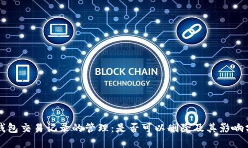 TP钱包交易记录的管理：是否可以删除及其影响分析