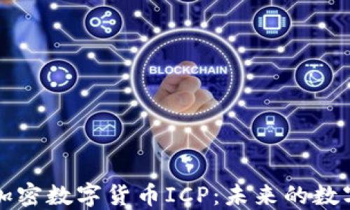 
深入了解加密数字货币ICP：未来的数字经济基石