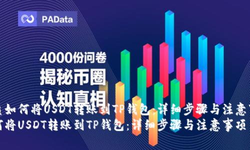 优质如何将USDT转账到TP钱包：详细步骤与注意事项
如何将USDT转账到TP钱包：详细步骤与注意事项