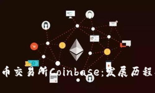 深入解析美国加密货币交易所Coinbase：发展历程、功能特色与未来展望