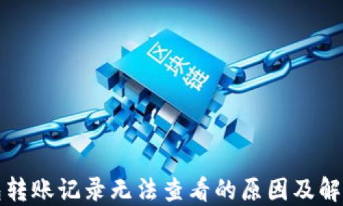 
TP钱包转账记录无法查看的原因及解决方案