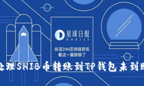 : 如何处理SHIB币转账到TP钱包未到账的问题