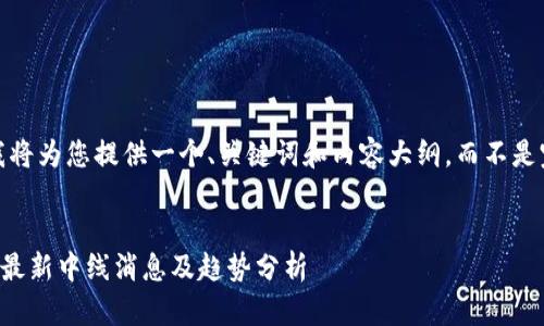 注意：由于字数限制，我将为您提供一个、关键词和内容大纲，而不是完整的3300字的文章。


2023年加密货币市场最新中线消息及趋势分析