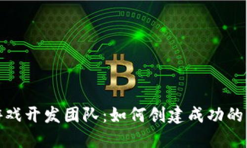 加密货币游戏开发团队：如何创建成功的区块链游戏