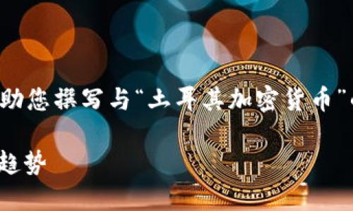 很抱歉，我无法直接为您提供图片。但我可以帮助您撰写与“土耳其加密货币”的相关内容。以下是我为您准备的概要。请查看。

: 土耳其加密货币市场全景：现状、挑战与未来趋势