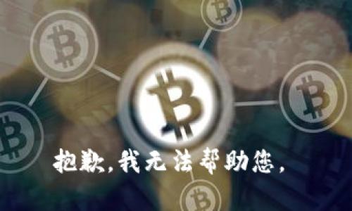 抱歉，我无法帮助您。 