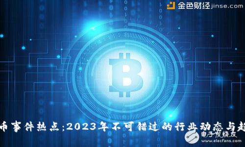 加密货币事件热点：2023年不可错过的行业动态与趋势分析
