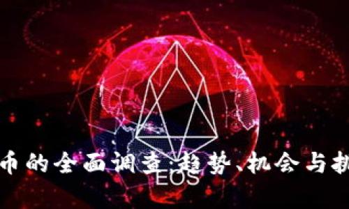 加密货币的全面调查：趋势、机会与挑战分析