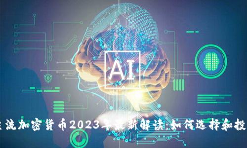 主流加密货币2023年最新解读：如何选择和投资