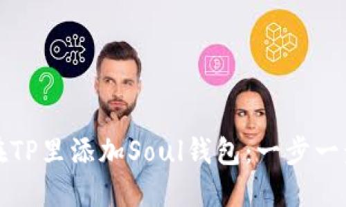 如何在TP里添加Soul钱包：一步一步指导
