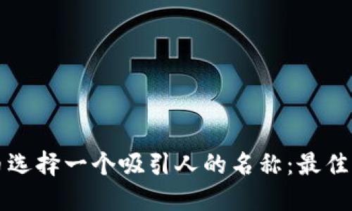 如何为加密货币选择一个吸引人的名称：最佳实践与创意指南