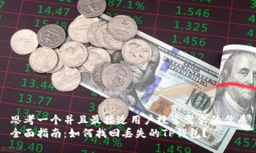 思考一个并且最接近用户搜索需求的优质
全面指南：如何找回丢失的TP钱包？
