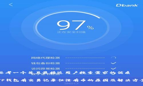 思考一个并且最接近用户搜索需求的优质

TP钱包有交易记录但没有币的原因及解决方案